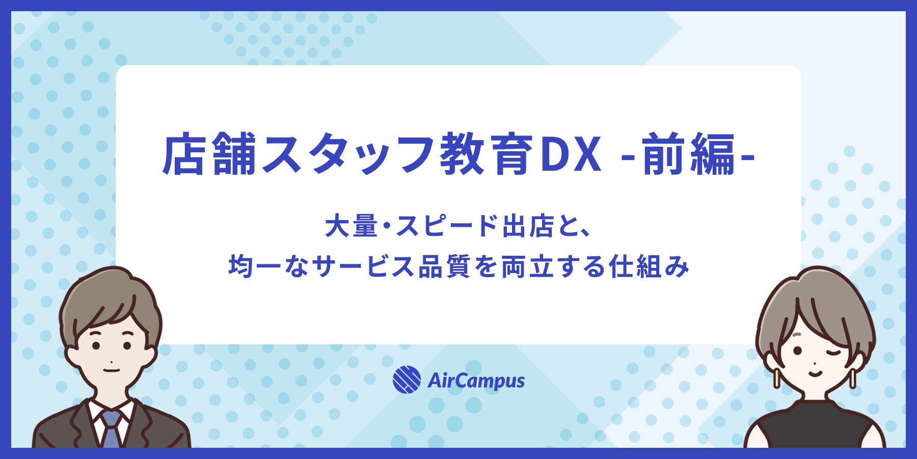 店舗スタッフ教育DX -前編-（大量・スピード出店と、均一なサービス品質を両立する仕組み）